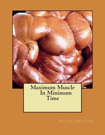 Maximum Muscle In Minimum Time - David Groscup