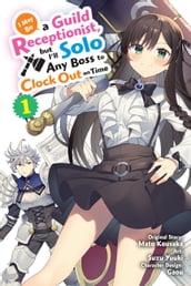 I May Be a Guild Receptionist, but I ll Solo Any Boss to Clock Out on Time, Vol. 1 (manga)