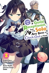 I May Be a Guild Receptionist, but I ll Solo Any Boss to Clock Out on Time, Vol. 2 (manga)