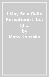 I May Be a Guild Receptionist, but I¿ll Solo Any Boss to Clock Out on Time, Vol. 1 (light novel)