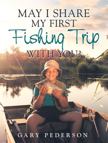 May I Share My First Fishing Trip with You? - Gary Pederson