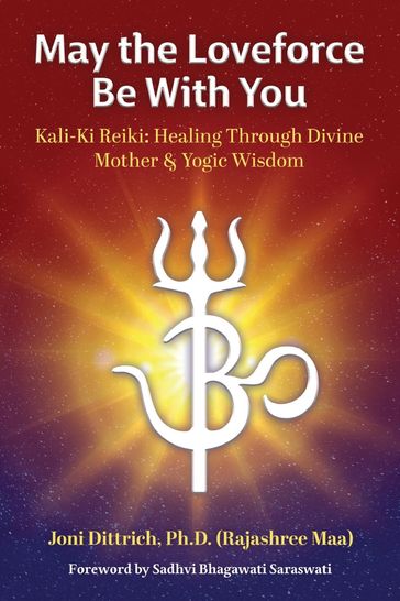 May the Loveforce Be With You: Kali-Ki Reiki - Ph.D. (Rajashree Maa) Joni Dittrich