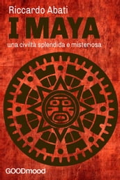 I Maya: una civiltà splendida e misteriosa