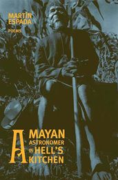 A Mayan Astronomer in Hell s Kitchen: Poems