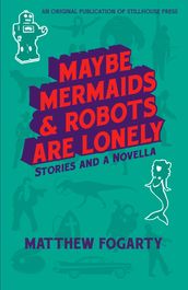 Maybe Mermaids & Robots Are Lonely