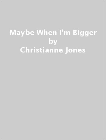 Maybe When I'm Bigger - Christianne Jones