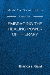 Maybe You Should Talk to Someone: Embracing the Healing Power of Therapy