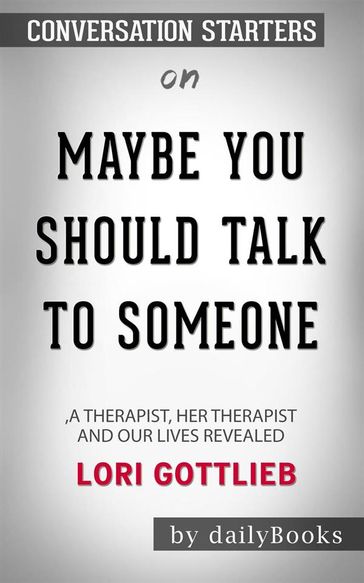 Maybe You Should Talk to Someone: A Therapist, HER Therapist, and Our Lives Revealed by Lori Gottlieb: Conversation Starters - dailyBooks