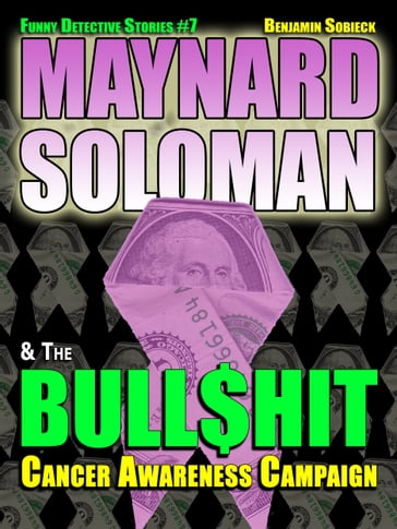 Maynard Soloman & the Bull$hit Cancer Awareness Campaign (Funny Detective Stories #7) - Benjamin Sobieck