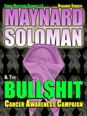 Maynard Soloman & the Bull$hit Cancer Awareness Campaign (Funny Detective Stories #7)
