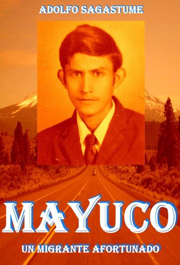 Mayuco: Un Migrante Afortunado - Adolfo Sagastume