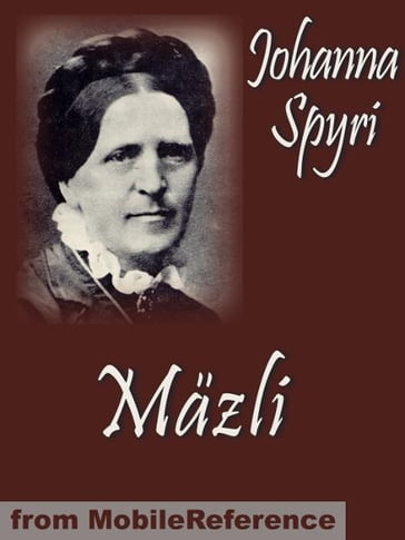 Mazli. Illustrated.: A Story Of The Swiss Valleys (Mobi Classics) - Johanna Spyri - Elisabeth P. Stork (Translator)