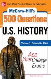 McGraw-Hill s 500 U.S. History Questions, Volume 1: Colonial to 1865: Ace Your College Exams