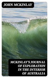 McKinlay s Journal of Exploration in the Interior of Australia