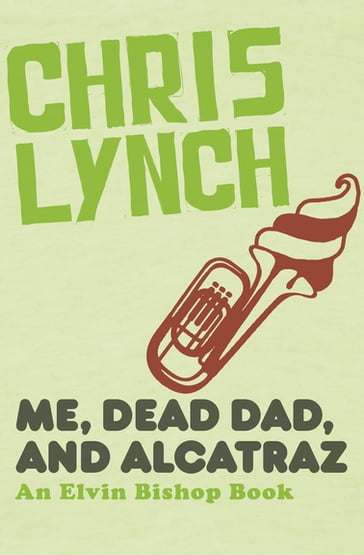 Me, Dead Dad, and Alcatraz - Chris Lynch