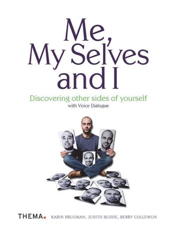 Me, My Selves and I - Discovering Other Sides of Yourself With Voice Dialogue - Berry Collewijn - Judith Budde - Karin Brugman