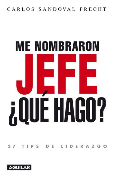 Me nombraron jefe: Qué hago? 37 tips de liderazgo - Carlos Sandoval