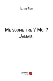 Me soumettre ? Moi ? Jamais.