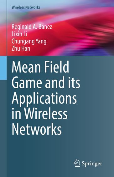 Mean Field Game and its Applications in Wireless Networks - Reginald A. Banez - Lixin Li - Chungang Yang - Zhu Han
