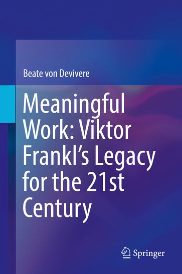 Meaningful Work: Viktor Frankl's Legacy for the 21st Century - Beate von Devivere