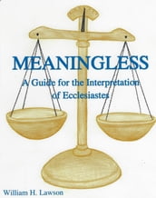 Meaningless: A Guide for the Interpretation of Ecclesiastes