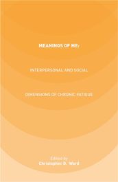 Meanings of ME: Interpersonal and Social Dimensions of Chronic Fatigue