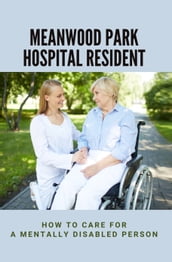 Meanwood Park Hospital Resident: How To Care For A Mentally Disabled Person