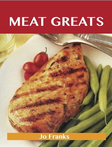 Meat Greats: Delicious Meat Recipes, The Top 100 Meat Recipes - Jo Franks