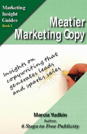 Meatier Marketing Copy: Insights on Copywriting That Generates Leads and Sparks Sales - Marcia Yudkin