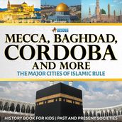 Mecca, Baghdad, Cordoba and More - The Major Cities of Islamic Rule - History Book for Kids   Children s History