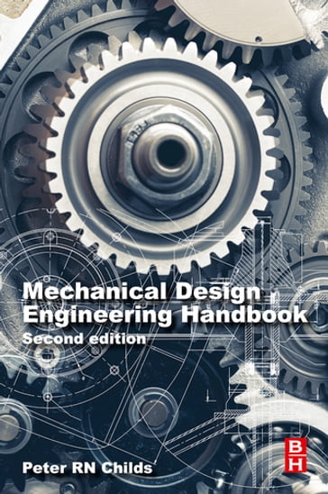 Mechanical Design Engineering Handbook - Peter Childs - BSc.(Hons) - D.Phil - C.Eng - F.I.Mech.E. - FASME - FRSA