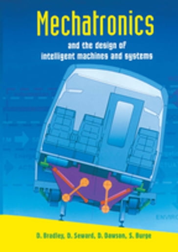 Mechatronics and the Design of Intelligent Machines and Systems - David Allan Bradley - David Dawson - Derek Seward - Stuart Burge