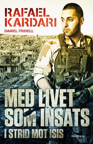 Med livet som insats - I strid mot Isis - Daniel Fridell - Niklas Lindblad - Rafael Kardari