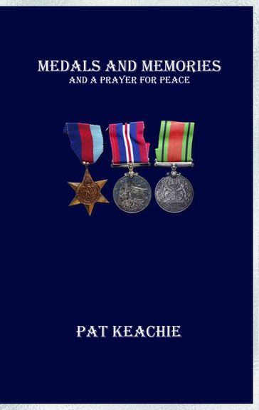 Medals and Memories: And A Prayer for Peace - Pat Keachie