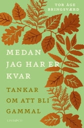 Medan jag har er kvar Tankar om att bli gammal