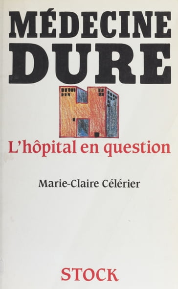 Médecine dure : l'hôpital en question - Marie-Claire Célérier