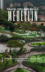 Medellín Travel Tips and Hacks: We Have you Covered With the Most Important Things to Consider, see, or do.