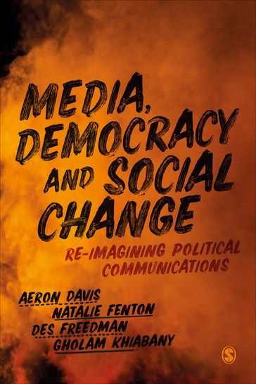 Media, Democracy and Social Change - Aeron Davis - Natalie Fenton - Des Freedman - Gholam Khiabany