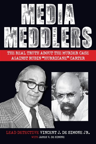 Media Meddlers: The Real Truth About the Murder Case Against Rubin "Hurricane" Carter - Vincent J. De Simone Jr.