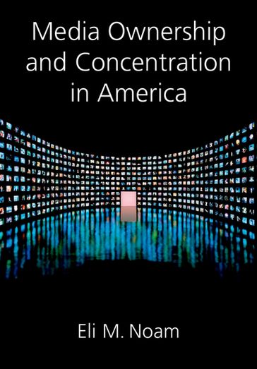 Media Ownership and Concentration in America - Eli M. Noam