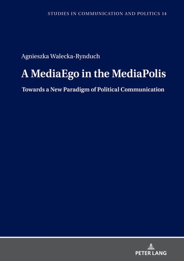 A MediaEgo in the MediaPolis. Towards a New Paradigm of Political Communication - Agnieszka Walecka-Rynduch