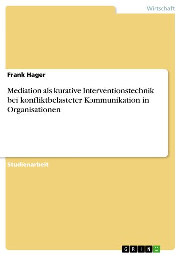 Mediation als kurative Interventionstechnik bei konfliktbelasteter Kommunikation in Organisationen - Frank Hager