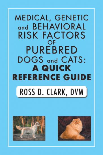Medical, Genetic and Behavioral Risk Factors of Purebred Dogs and Cats: a Quick Reference Guide - DVM ROSS D. CLARK