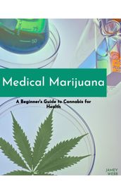 Medical Marijuana: A Beginners Guide to Cannabis for Health