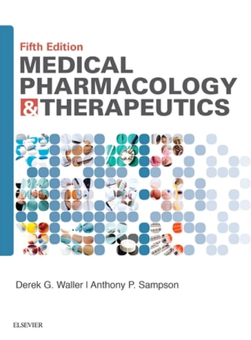 Medical Pharmacology and Therapeutics E-Book - BSc  DM  MBBS  FRCP Derek G. Waller - MA  PhD  FHEA  FBPhS Anthony Sampson