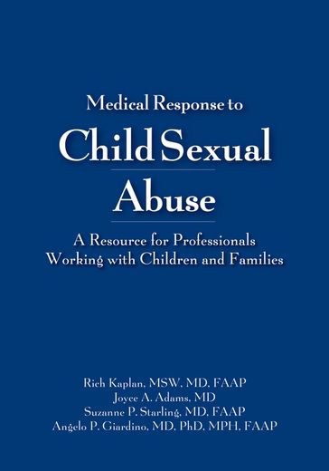 Medical Response to Child Sexual Abuse - MD  PhD Angelo P. Giardino - MD Joyce A. Adams - MSW  MD  FAAP Rich Kaplan - MD  FAAP Suzanne P. Starling