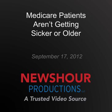 Medicare Patients Aren't Getting Sicker or Older - PBS NewsHour
