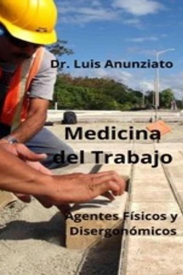 Medicina del Trabajo. Agentes Físicos y disergonómicos. - LUIS ANUNZIATO