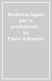 Medicina legale per le professioni sanitarie. Diritto. Deontologia. Legislazione sociale