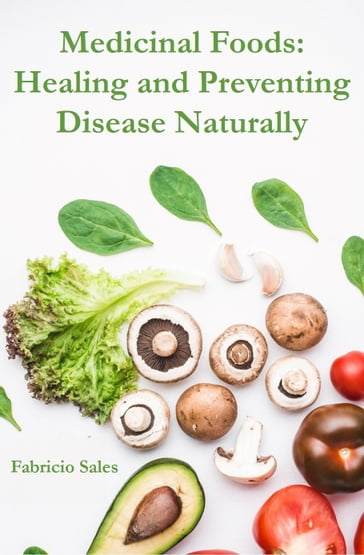 Medicinal Foods: Healing and Preventing Disease Naturally - Fabricio Silva